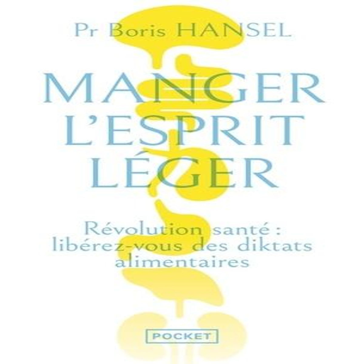 MANGER L'ESPRIT LEGER. REVOLUTION SANTE : LIBEREZ-VOUS DES DIKTATS ALIMENTAIRES, Hansel Boris