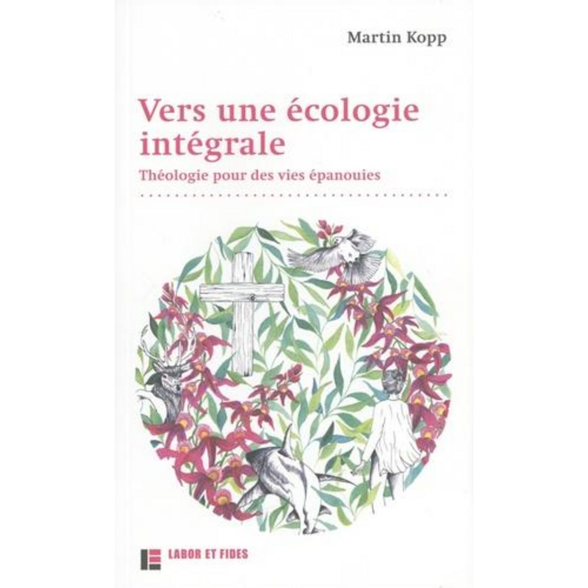 VERS UNE ECOLOGIE INTEGRALE. THEOLOGIE POUR DES VIES EPANOUIES, Kopp Martin