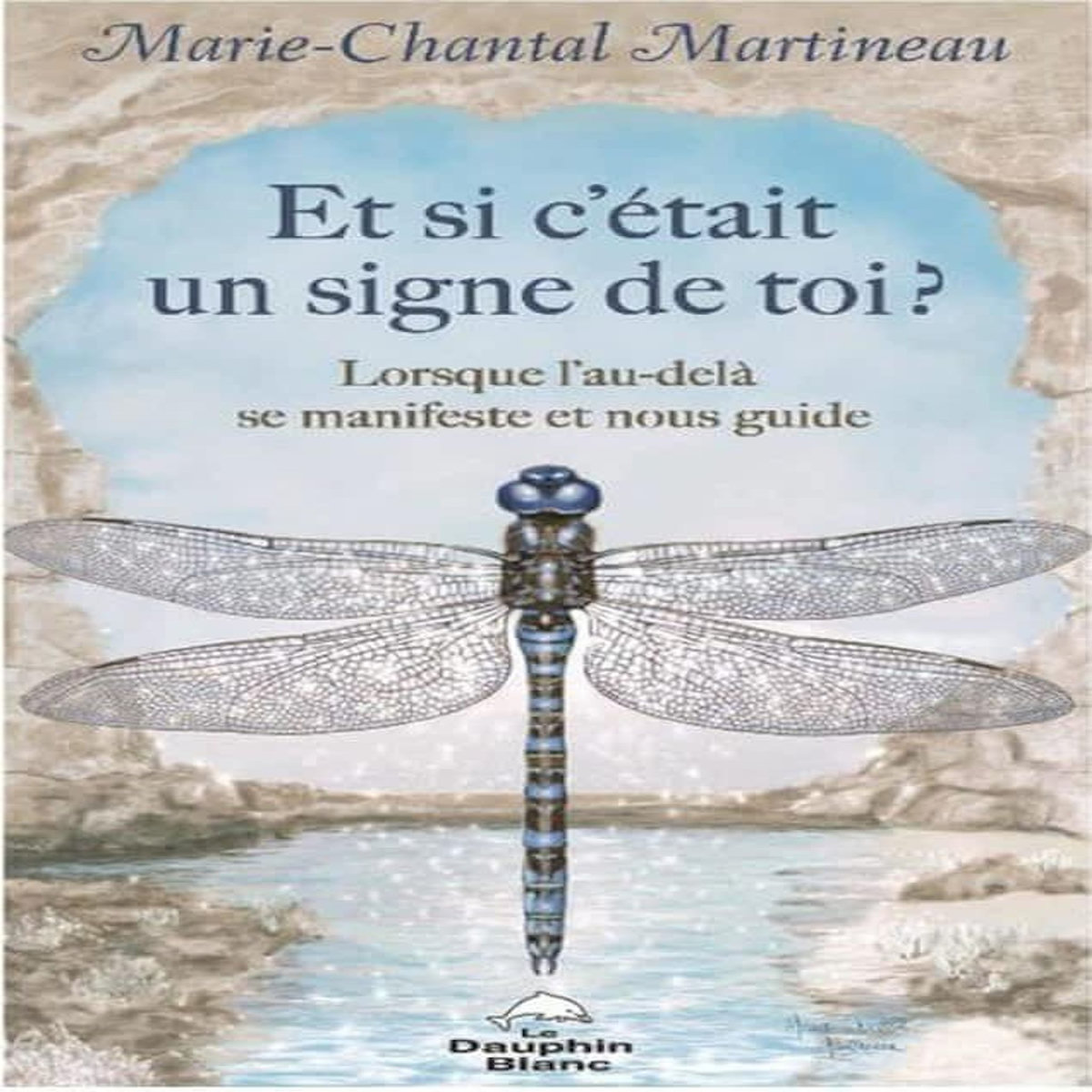 ET SI C'ETAIT UN SIGNE DE TOI ? LORSQUE L'AU-DELA SE MANIFESTE ET NOUS GUIDE, Martineau Marie-Chantal