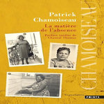 LA MATIERE DE L'ABSENCE, Chamoiseau Patrick