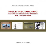 FIELD RECORDING. L'USAGE SONORE DU MONDE EN 100 ALBUMS, Galand Alexandre