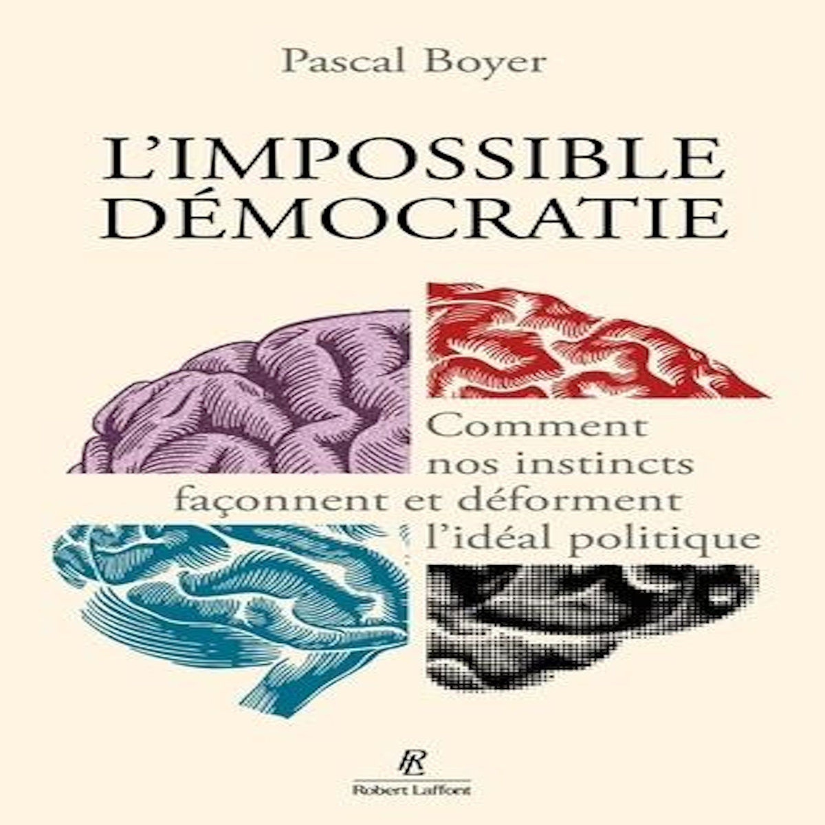 L'IMPOSSIBLE DEMOCRATIE. COMMENT NOS INSTINCTS FACONNENT ET DEFORMENT L'IDEAL POLITIQUE, Boyer Pascal
