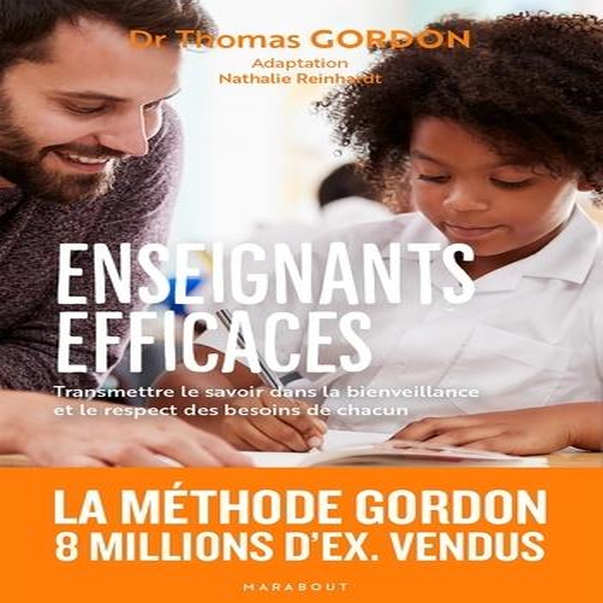ENSEIGNANTS EFFICACES. TRANSMETTRE LE SAVOIR DANS LA BIENVEILLANCE ET LE RESPECT DES BESOINS DE CHACUN, Gordon Thomas