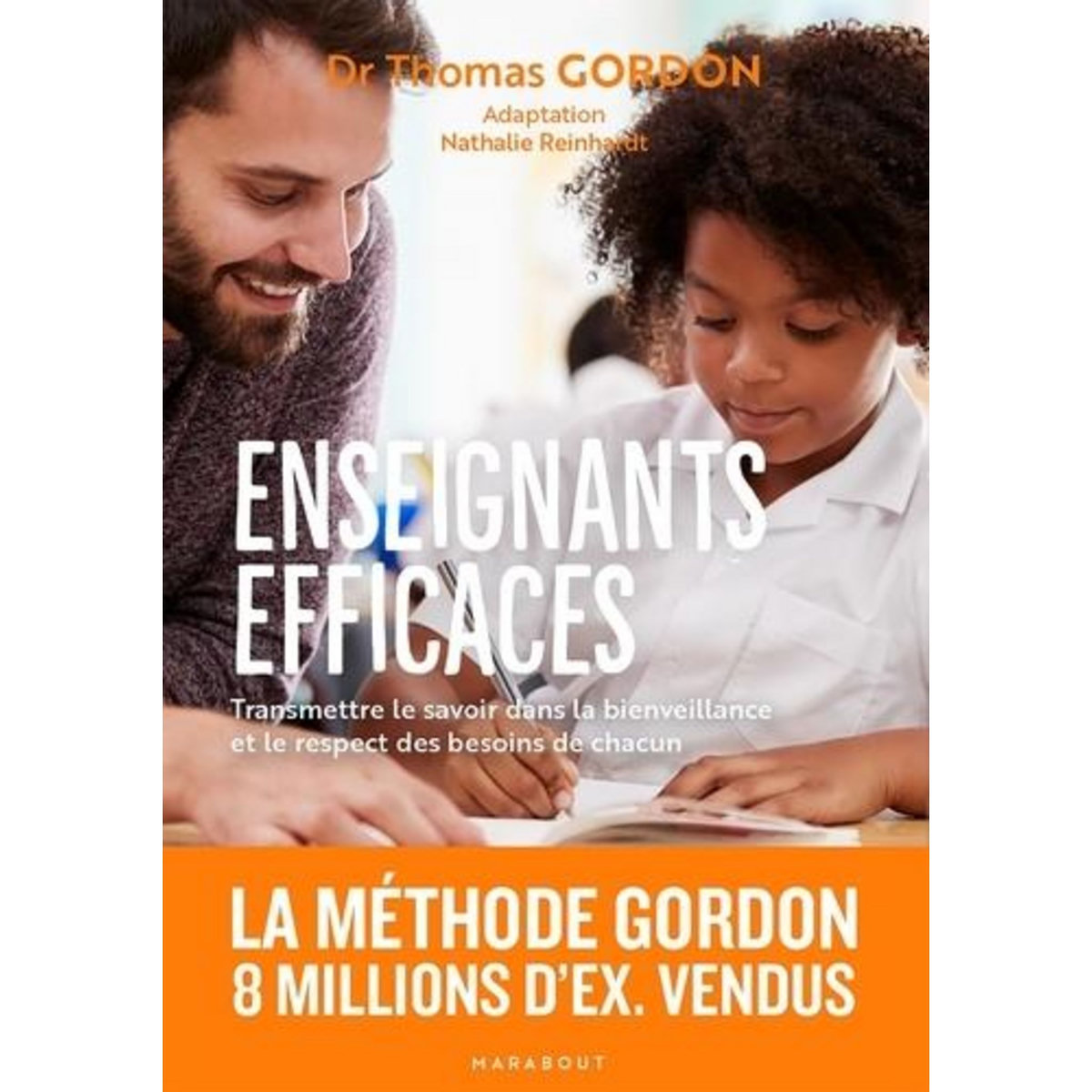 ENSEIGNANTS EFFICACES. TRANSMETTRE LE SAVOIR DANS LA BIENVEILLANCE ET LE RESPECT DES BESOINS DE CHACUN, Gordon Thomas