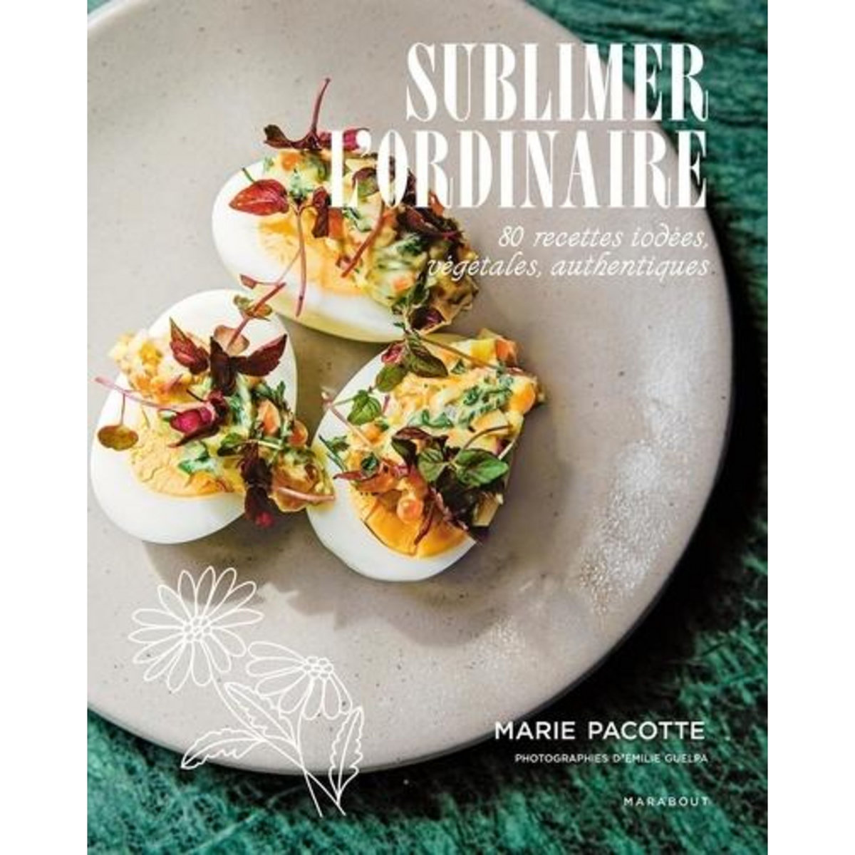SUBLIMER L'ORDINAIRE. 80 RECETTES IODEES, VEGETALES, AUTHENTIQUES, Pacotte Marie