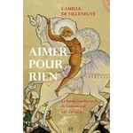 AIMER POUR RIEN. LA FORME INTELLECTUELLE DE L'AMOUR PUR XIIE - XXE SIECLE, Villeneuve Camille de