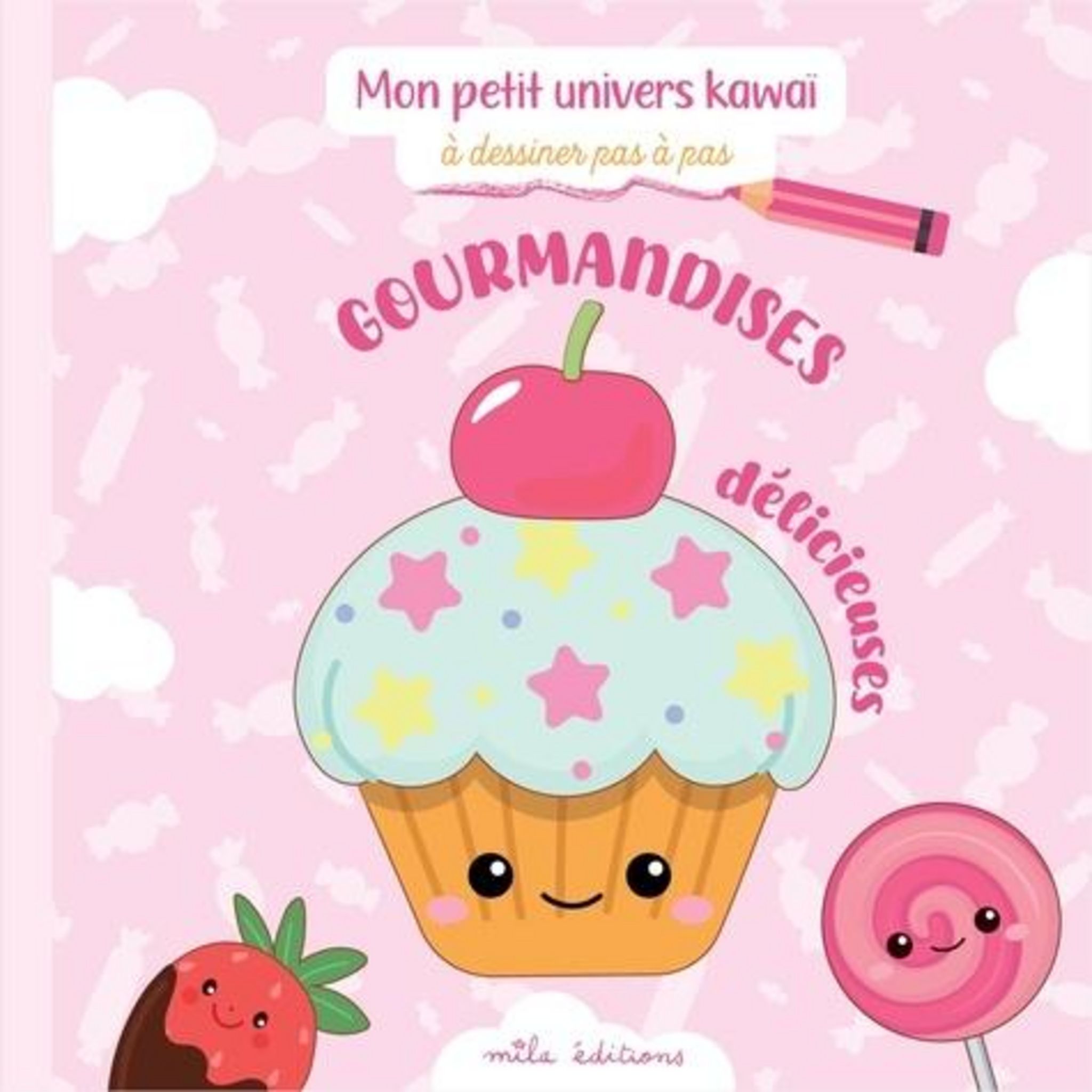 GOURMANDISES DELICIEUSES MON PETIT UNIVERS KAWAI A DESSINER PAS A PAS 