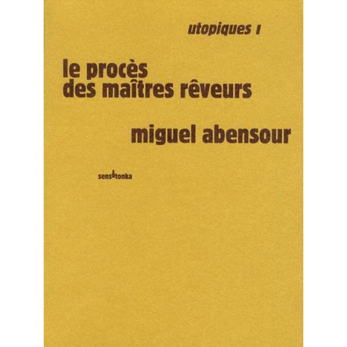 UTOPIQUES. TOME 1, LE PROCES DES MAITRES REVEURS, 3E EDITION REVUE ET AUGMENTEE, Abensour Miguel