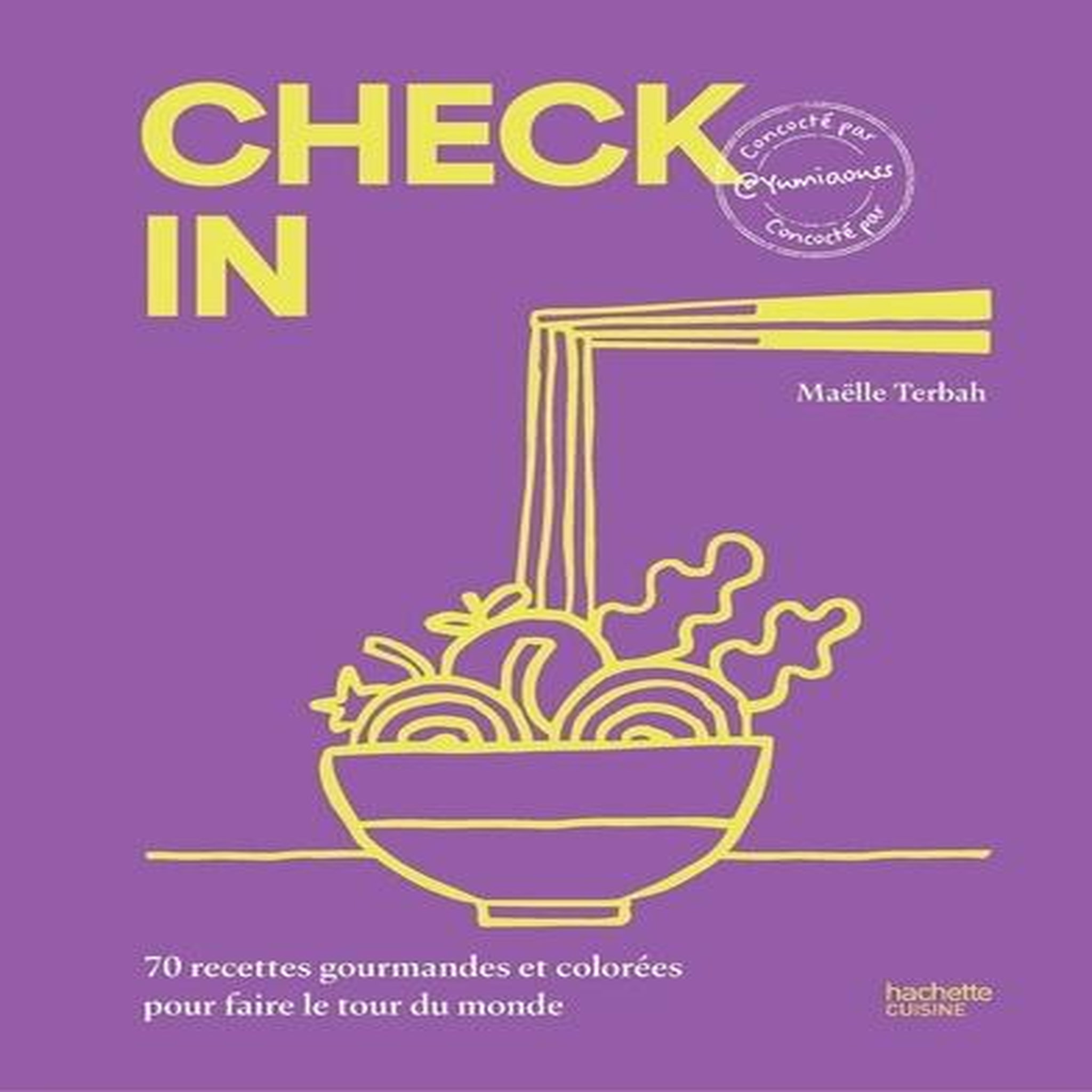 CHECK IN. 70 RECETTES GOURMANDES ET COLOREES POUR FAIRE LE TOUR DU MONDE, Terbah Maëlle