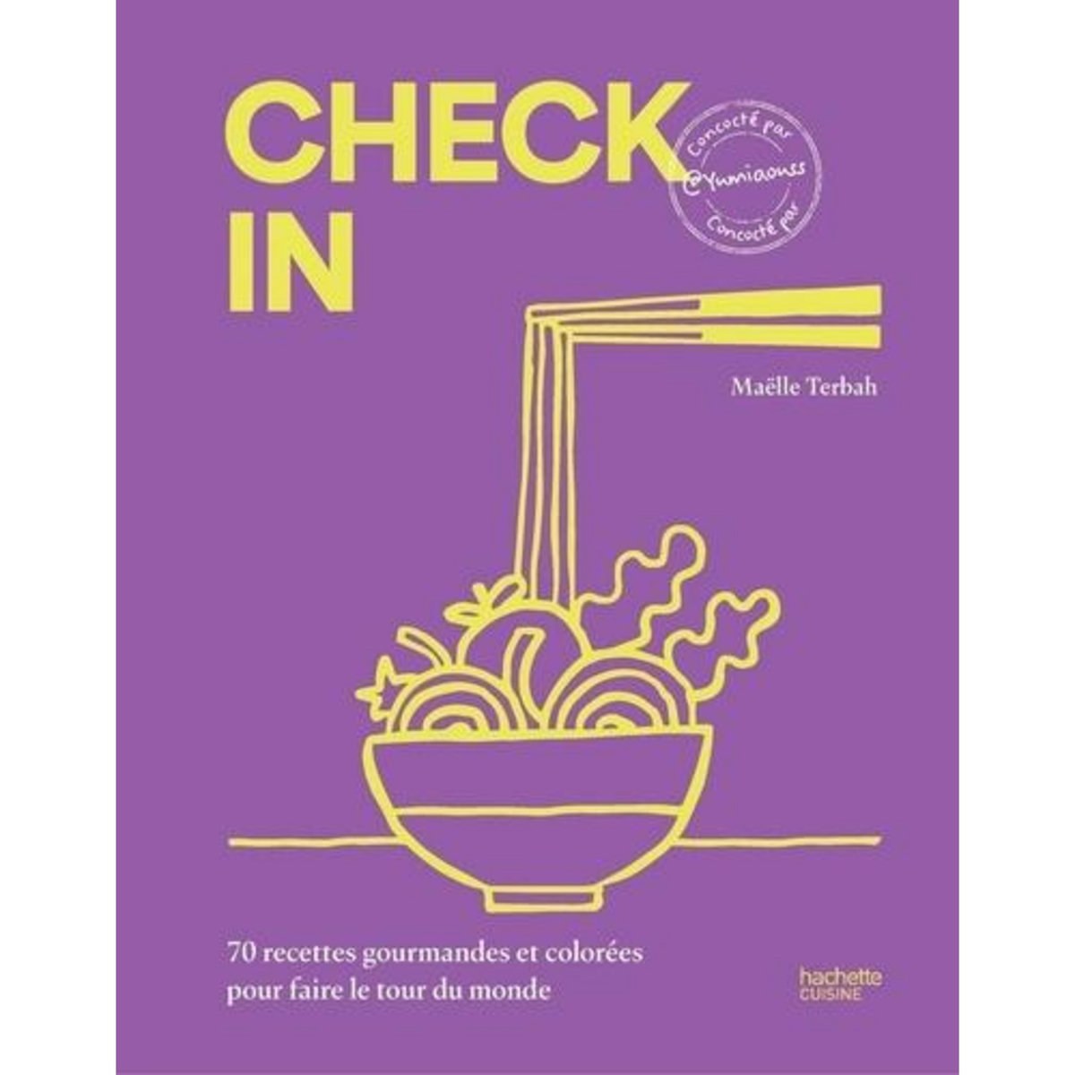 CHECK IN. 70 RECETTES GOURMANDES ET COLOREES POUR FAIRE LE TOUR DU MONDE, Terbah Maëlle