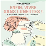 ENFIN VIVRE SANS LUNETTES ! AMELIORER SA VUE, C'EST POSSIBLE !, Schaller Christian Tal