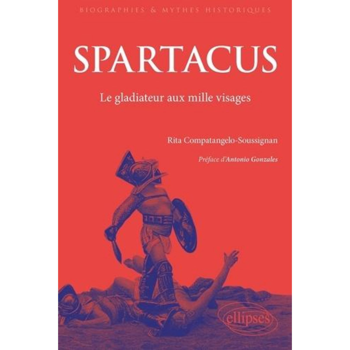 SPARTACUS. LES MILLE VISAGES DU GLADIATEUR REBELLE - DE L'ANTIQUITE AU MONDE CONTEMPORAIN, Compatangelo-Soussignan Rita