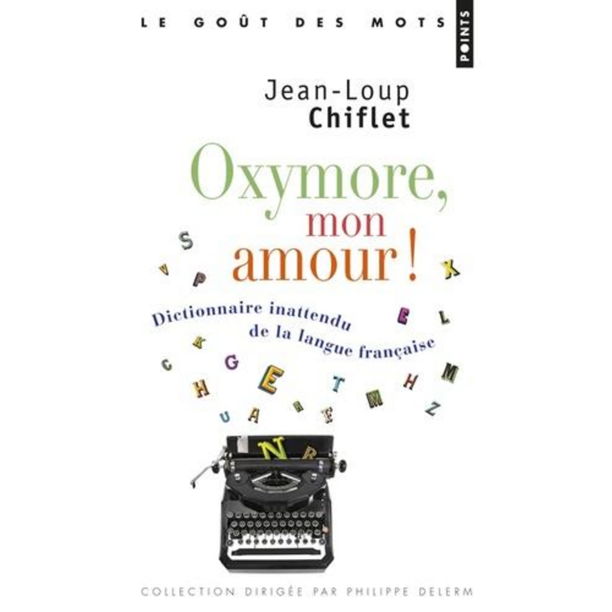 OXYMORE, MON AMOUR ! DICTIONNAIRE INATTENDU DE LA LANGUE FRANCAISE, Chiflet Jean-Loup