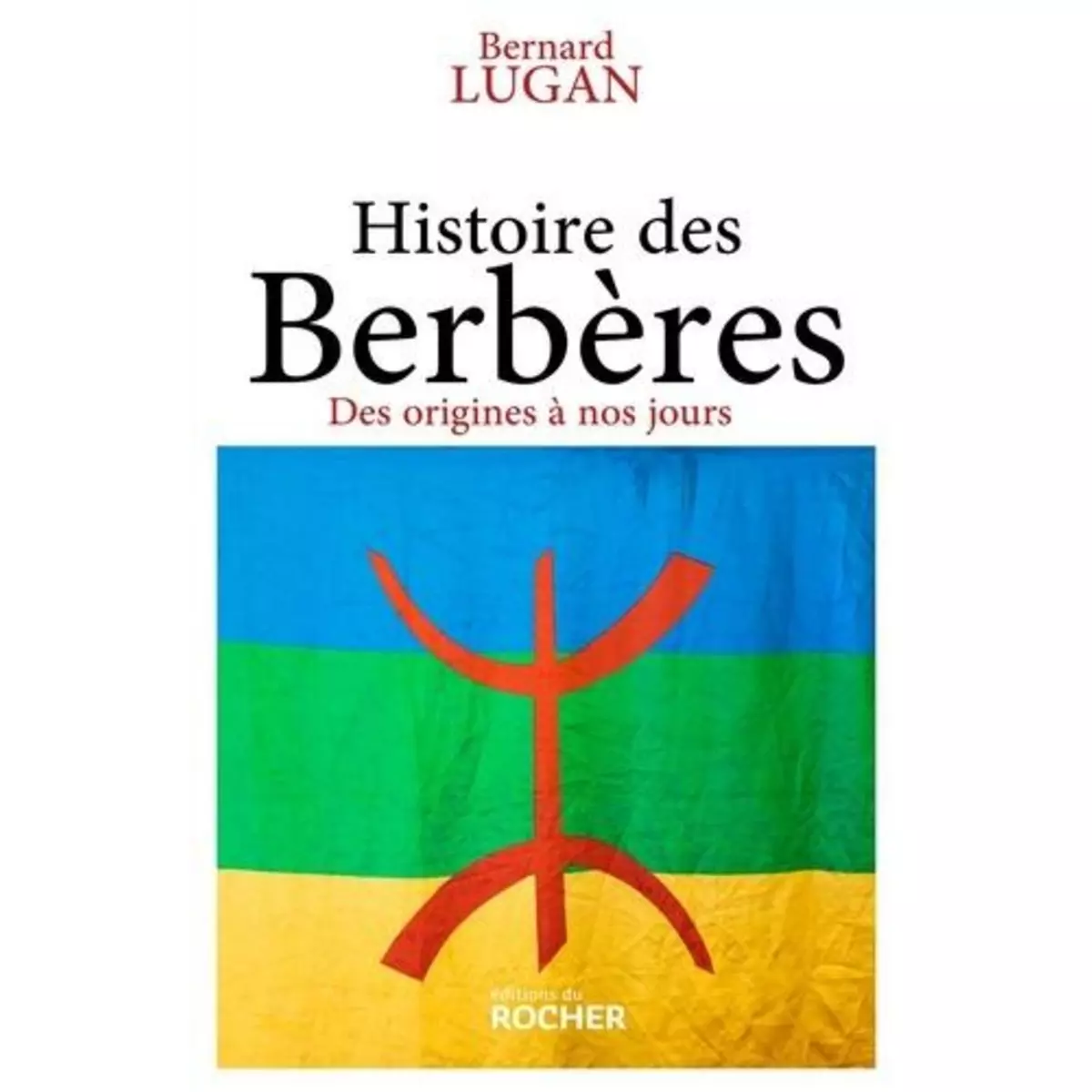  HISTOIRE DES BERBERES. DES ORIGINES A NOS JOURS, Lugan Bernard