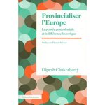 PROVINCIALISER L'EUROPE. LA PENSEE POSTCOLONIALE ET LA DIFFERENCE HISTORIQUE, Chakrabarty Dipesh