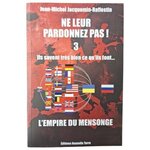 NE LEUR PARDONNEZ PAS ! ILS SAVENT TRES BIEN CE QU'ILS FONT... TOME 3, L'EMPIRE DU MENSONGE, Jacquemi Jean-Michel