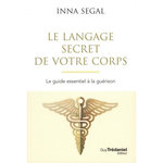 LE LANGAGE SECRET DE VOTRE CORPS. LE GUIDE ESSENTIEL A LA GUERISON, 4E EDITION, Segal Inna
