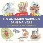 JE DECOUVRE LES ANIMAUX SAUVAGES DANS MA VILLE ET J'APPRENDS A LES RECONNAITRE, Baudier Anne