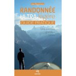 RANDONNEE ULTRA LEGERE. GUIDE PRATIQUE. UNE AVENTURE GRANDEUR NATURE, Romnicianu Jean