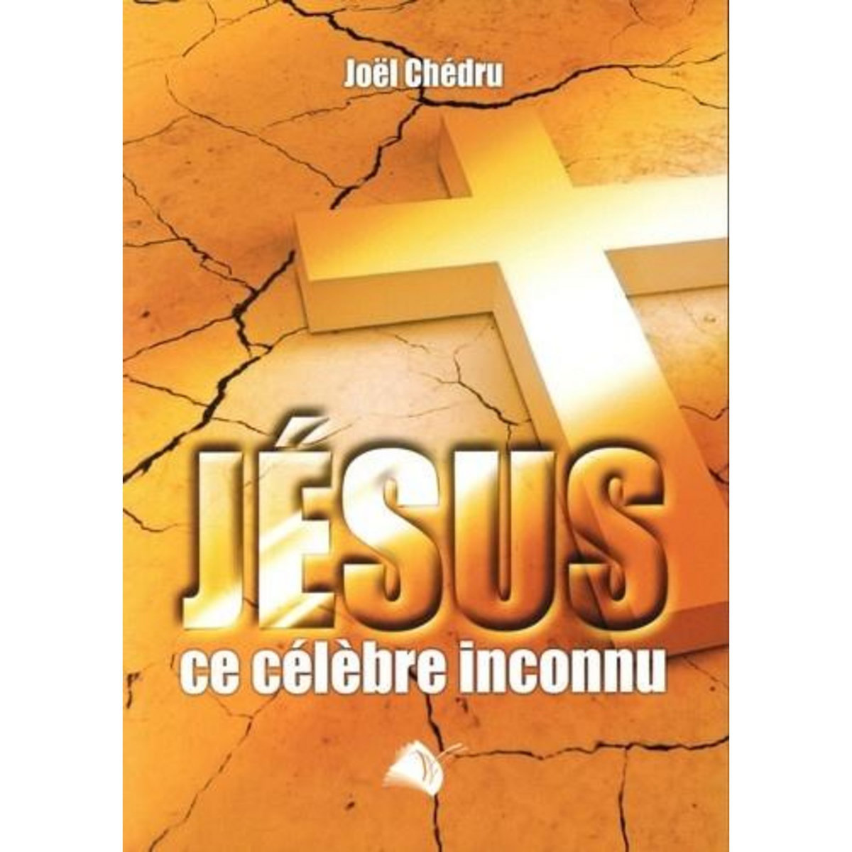 JESUS, CE CELEBRE INCONNU. L'ESPOIR POUR AUJOURD'HUI ET DEMAIN, Chédru Joël