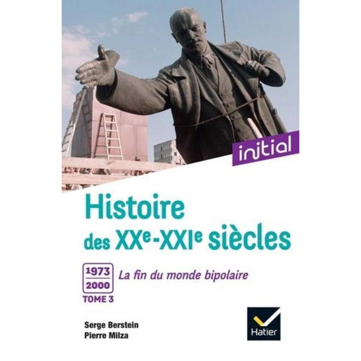 HISTOIRE DES XXE-XXIE SIECLES. TOME 3, 1973-2000 : LA FIN DU MONDE BIPOLAIRE, Berstein Serge
