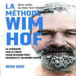 LA METHODE WIM HOF. LA THERAPIE PAR LE FROID POUR DEVENIR FORT, HEUREUX ET EN BONNE SANTE, Hof Wim