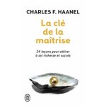 LA CLE DE LA MAITRISE. UN MERVEILLEUX GUIDE POUR OBTENIR TOUT CE QUE VOUS DESIREZ DANS LA VIE, Haanel Charles Francis