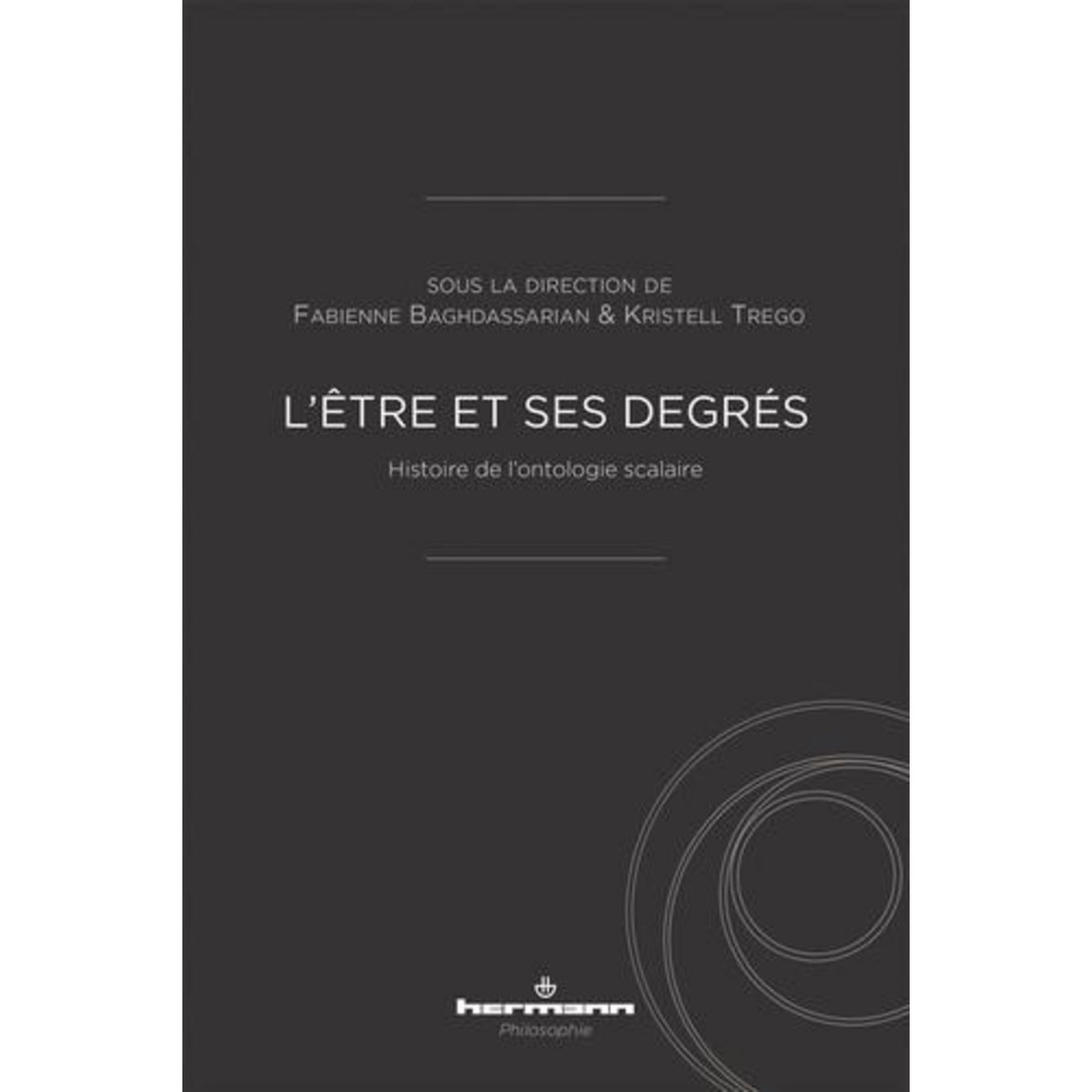 L'ETRE ET SES DEGRES. HISTOIRE DE L'ONTOLOGIE SCALAIRE, Baghdassarian Fabienne