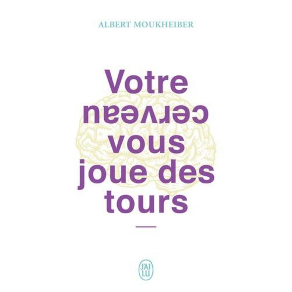 VOTRE CERVEAU VOUS JOUE DES TOURS, Moukheiber Albert