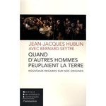 QUAND D'AUTRES HOMMES PEUPLAIENT LA TERRE. NOUVEAUX REGARDS SUR NOS ORIGINES, Hublin Jean-Jacques