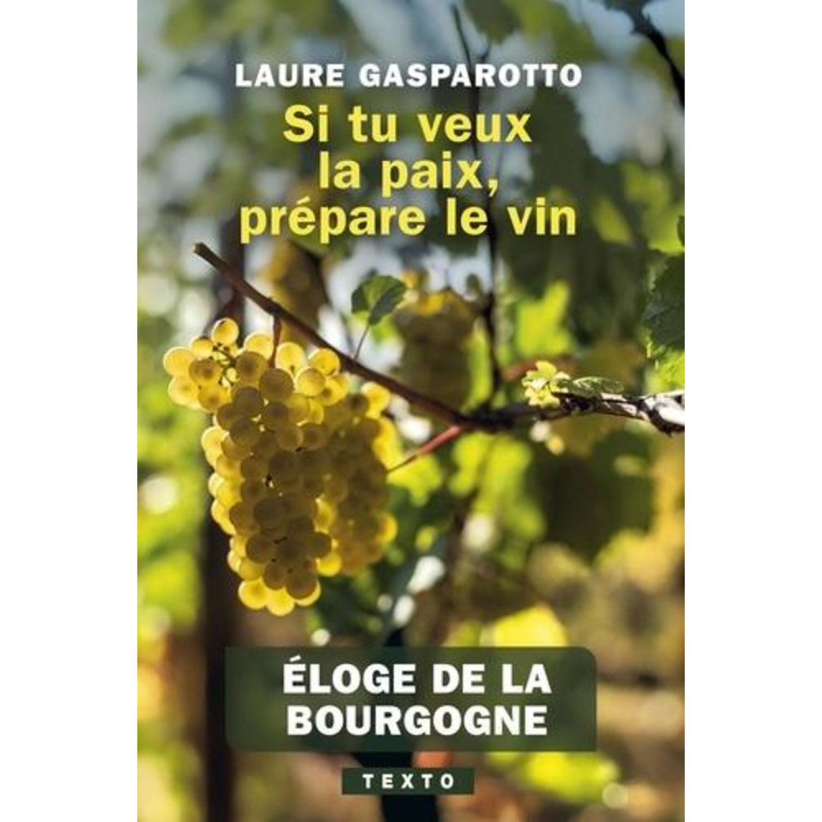 SI TU VEUX LA PAIX, PREPARE LE VIN. ELOGE DE LA BOURGOGNE, Gasparotto Laure