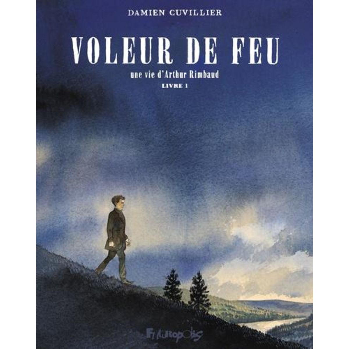 VOLEUR DE FEU. UNE VIE D'ARTHUR RIMBAUD TOME 1 , Cuvillier Damien