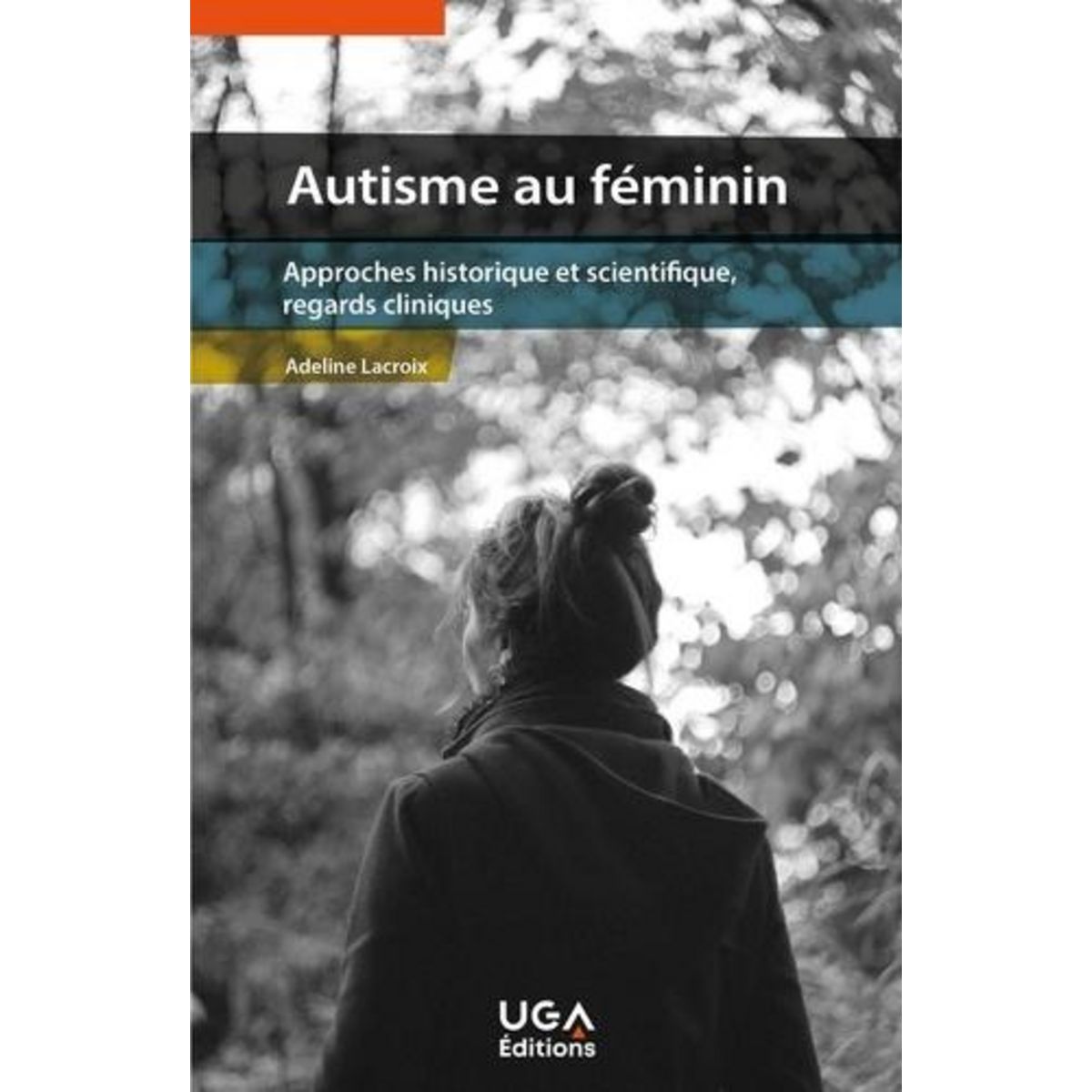AUTISME AU FEMININ. APPROCHES HISTORIQUE ET SCIENTIFIQUE, REGARDS CLINIQUES, Lacroix Adeline