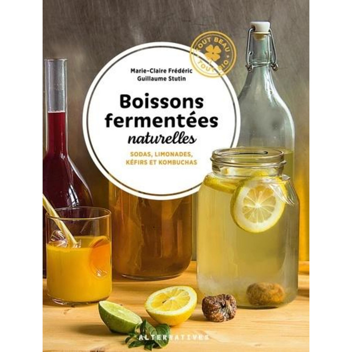 BOISSONS FERMENTEES NATURELLES. SODAS, LIMONADES, KEFIRS ET KOMBUCHAS, Frédéric Marie-Claire