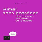 AIMER SANS POSSEDER. UNE CRITIQUE FEMINISTE DE LA FIDELITE, Valens Sabine