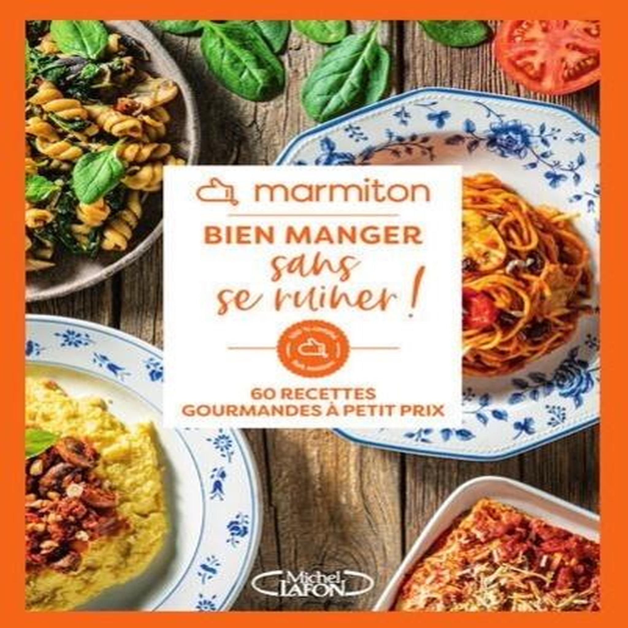 BIEN MANGER SANS SE RUINER ! 60 RECETTES GOURMANDES A PETIT PRIX, Marmiton