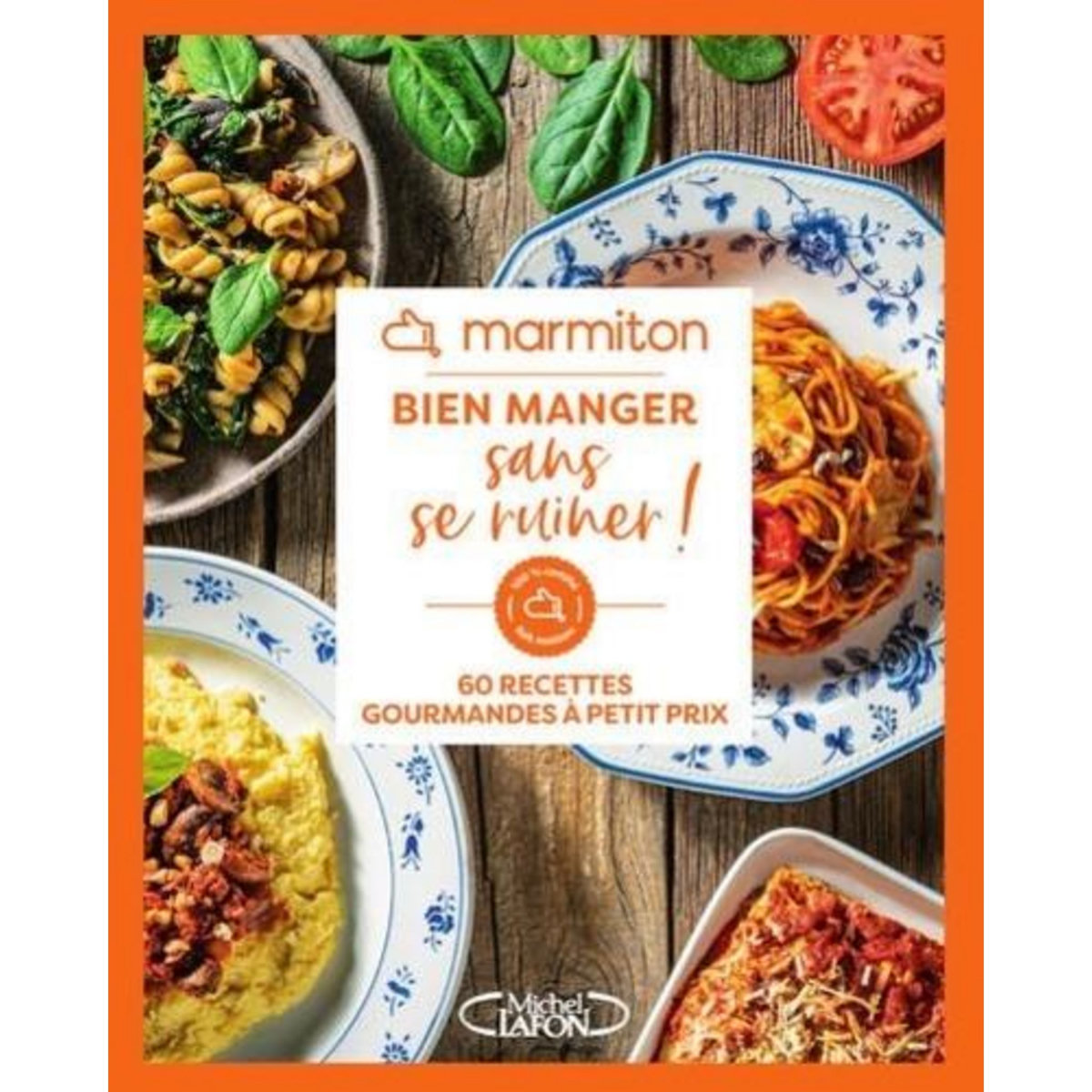 BIEN MANGER SANS SE RUINER ! 60 RECETTES GOURMANDES A PETIT PRIX, Marmiton