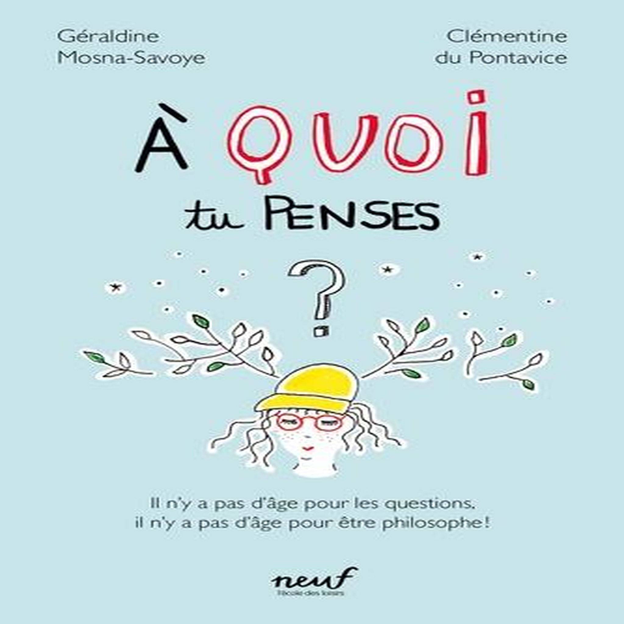 A QUOI TU PENSES ? IL N'Y A PAS D'AGE POUR LES QUESTIONS, IL N'Y A PAS D'AGE POUR ETRE PHILOSOPHE !, Du Pontavice Clémentine