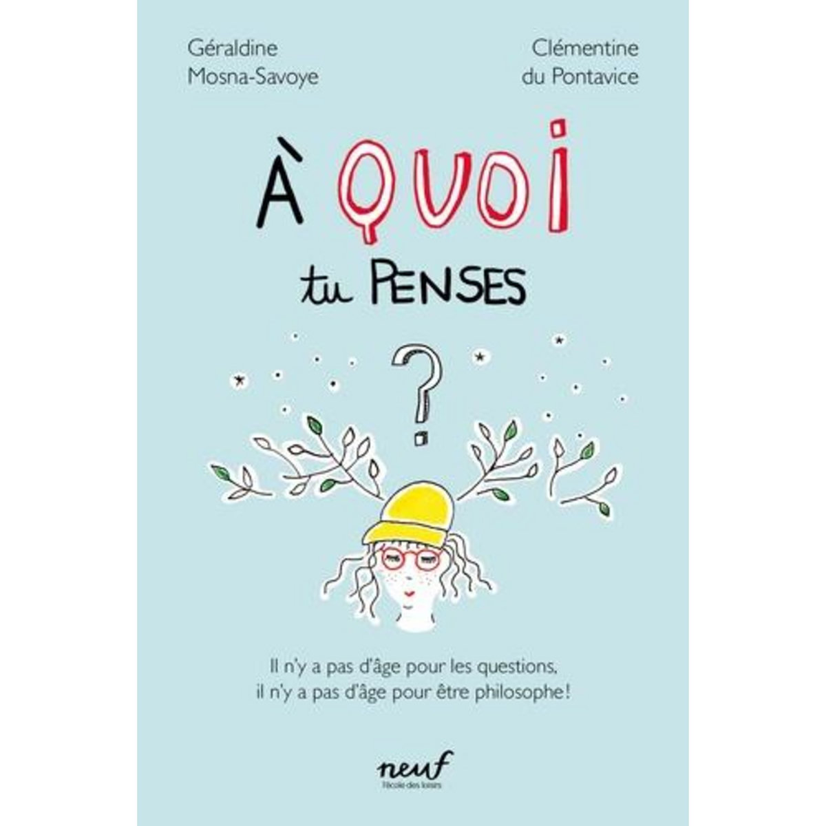A QUOI TU PENSES ? IL N'Y A PAS D'AGE POUR LES QUESTIONS, IL N'Y A PAS D'AGE POUR ETRE PHILOSOPHE !, Du Pontavice Clémentine