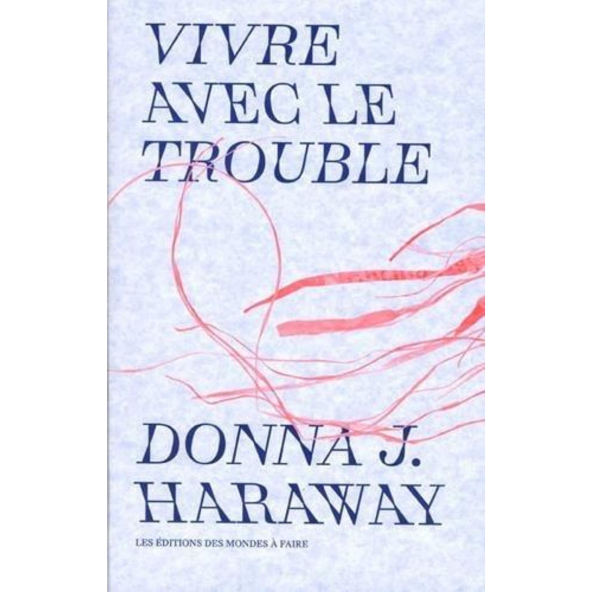 VIVRE AVEC LE TROUBLE, Haraway Donna J.