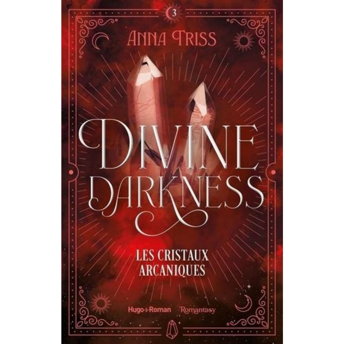 DIVINE DARKNESS TOME 3 : LES CRISTAUX ARCANIQUES, Triss Anna