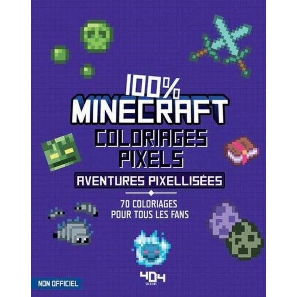 100 % MINECRAFT COLORIAGES PIXEL AVENTURES PIXELLISEES. 70 COLORIAGES POUR TOUS LES FANS, Sapuppo Daniele