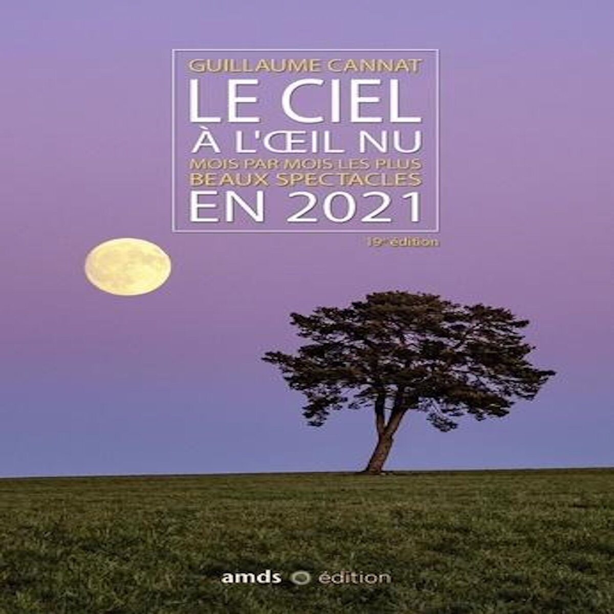 LE CIEL A L'OEIL NU. MOIS PAR MOIS LES PLUS BEAUX SPECTACLES, EDITION 2021, Cannat Guillaume