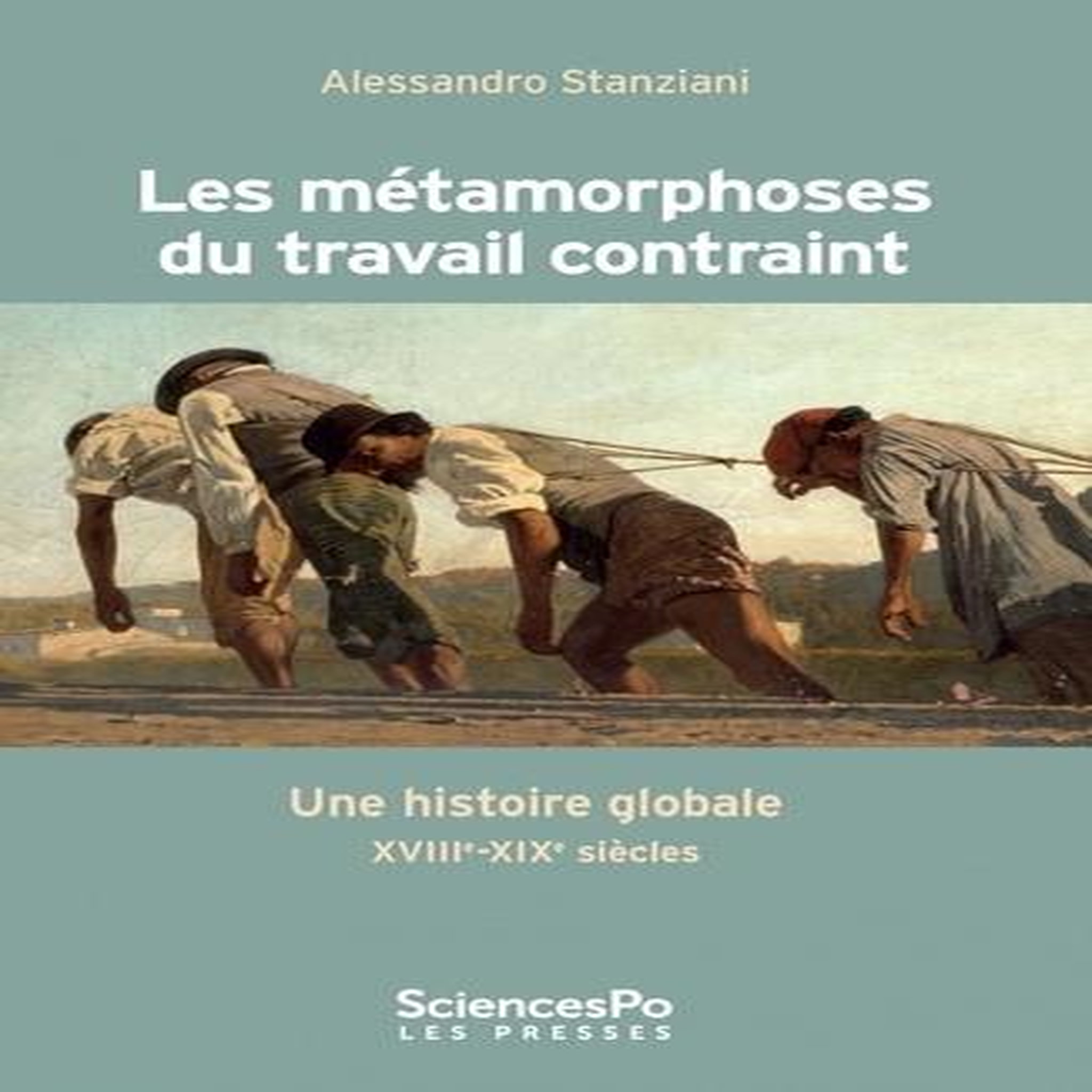 LES METAMORPHOSES DU TRAVAIL CONTRAINT. UNE HISTOIRE GLOBALE XVIIIE-XIXE SIECLES, Stanziani Alessandro