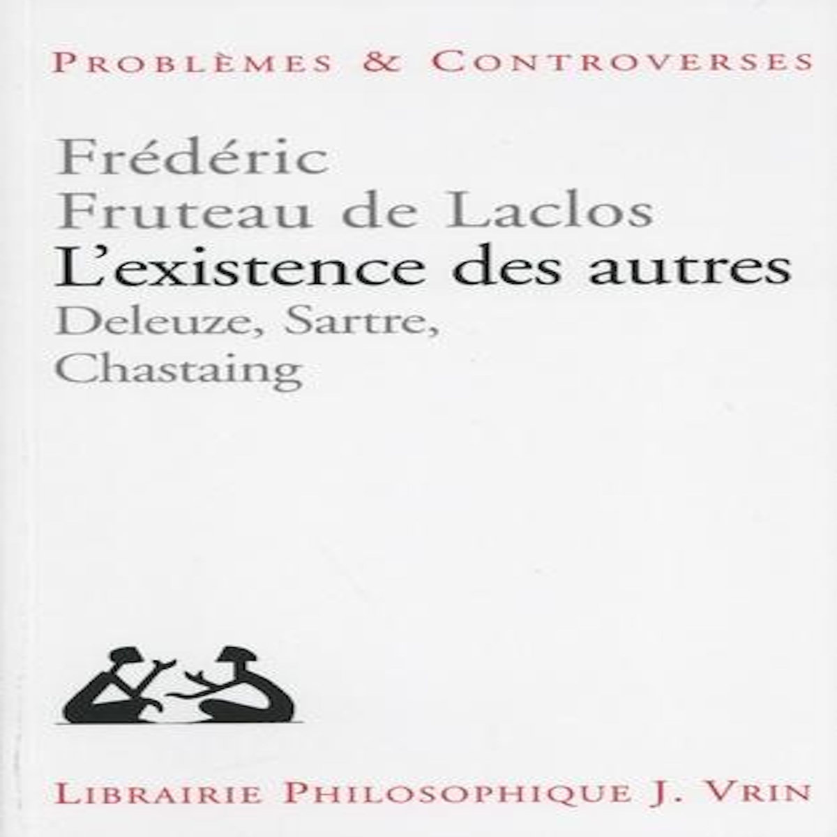 L'EXISTENCE DES AUTRES. DELEUZE, SARTRE, CHASTAING, Fruteau de Laclos Frédéric