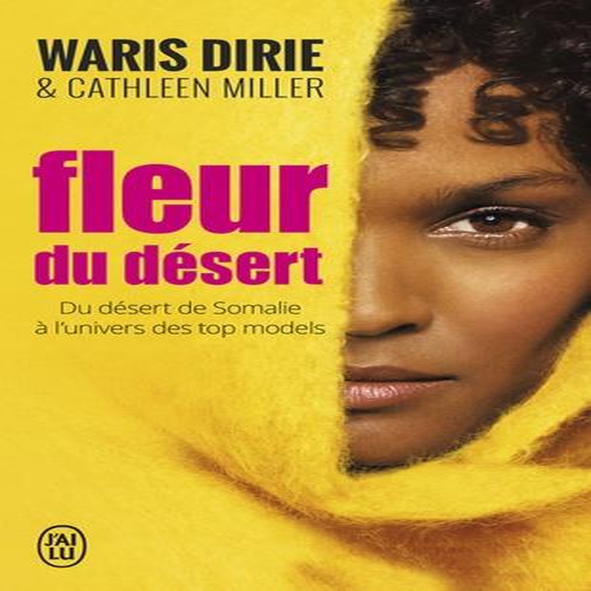 FLEUR DU DESERT. DU DESERT DE SOMALIE A L'UNIVERS DES TOP MODELS, Dirie Waris