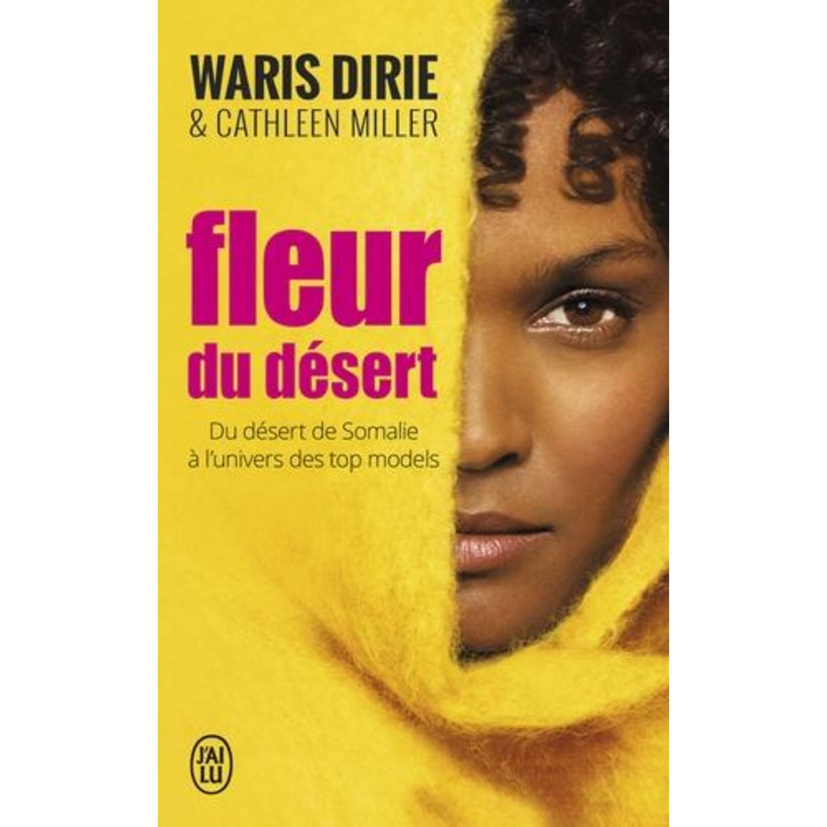 FLEUR DU DESERT. DU DESERT DE SOMALIE A L'UNIVERS DES TOP MODELS, Dirie Waris