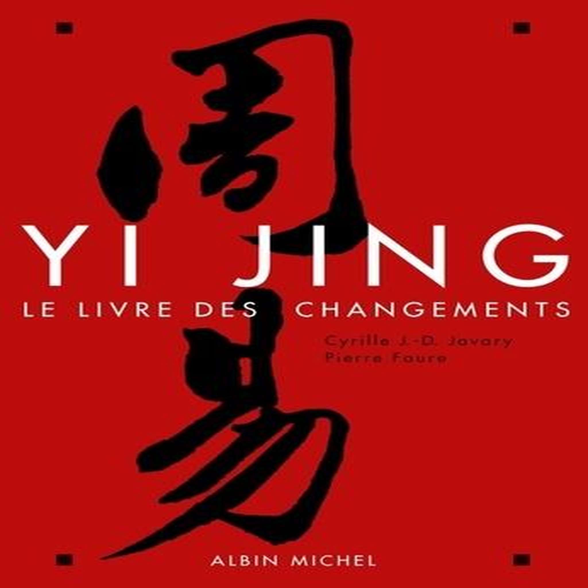 YI JING. LE LIVRE DES CHANGEMENTS, Javary Cyrille J.-D.