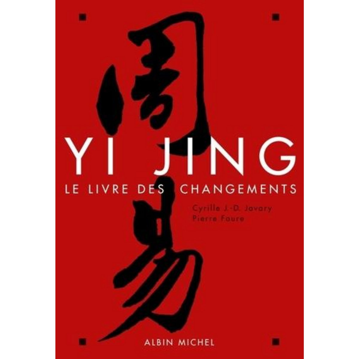 YI JING. LE LIVRE DES CHANGEMENTS, Javary Cyrille J.-D.