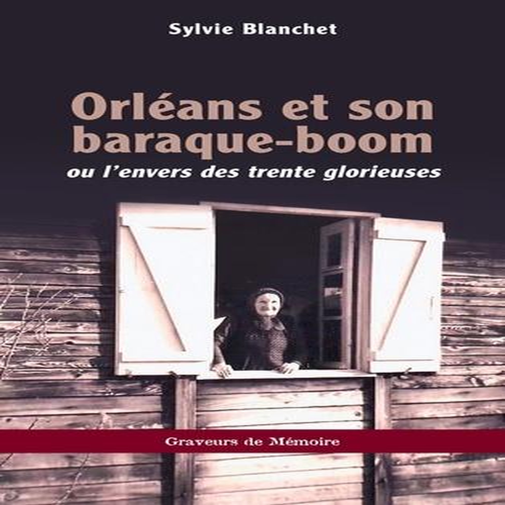 ORLEANS ET SON BARAQUE-BOOM. OU L'ENVERS DES TRENTE GLORIEUSES, Blanchet Sylvie